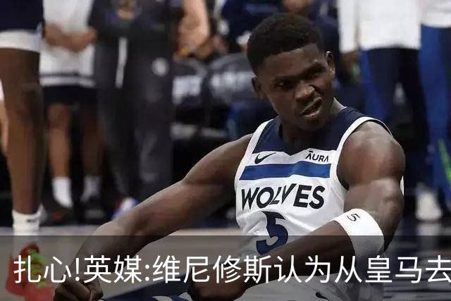 扎心!英媒:维尼修斯认为从皇马去阿森纳是一种倒退 他想留在皇马